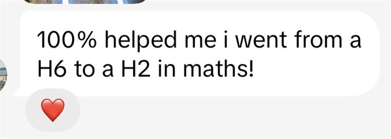 Message from a student: it helped 100 per cent, I went from a H6 to a H2 in maths